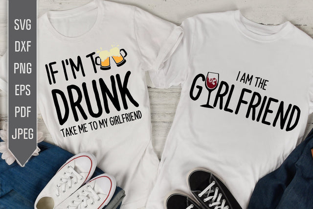 Funny Couples Shirts Svg. If I'm Too Drunk, Take Me To My Girlfriend. I Am The Girfriend Svg. Matching Shirts Svg. Drinking Shirts Dxf, Eps SVG Mint And Beer Creations 