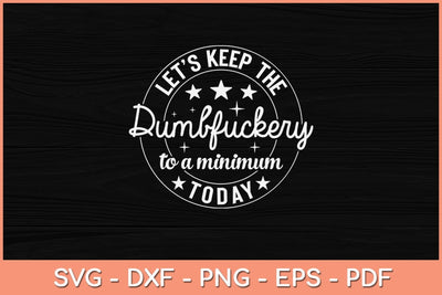 Funny Coworker Let's Keep The Dumbfuckery to a Minimum Today Svg Design SVG artprintfile 