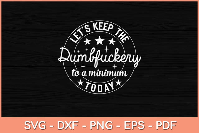 Funny Coworker Let's Keep The Dumbfuckery to a Minimum Today Svg Design SVG artprintfile 