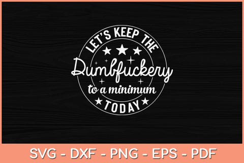 Funny Coworker Let's Keep The Dumbfuckery to a Minimum Today Svg Design SVG artprintfile 