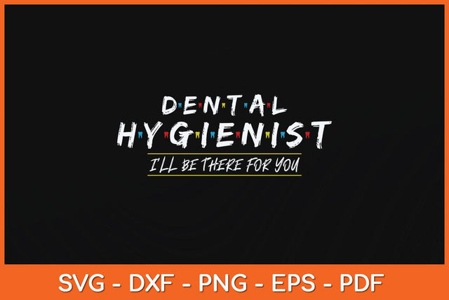 Funny Dental Hygienist I'LL Be There For You Dentist Svg Design SVG artprintfile 