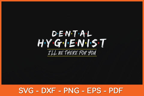 Funny Dental Hygienist I'LL Be There For You Dentist Svg Design SVG artprintfile 