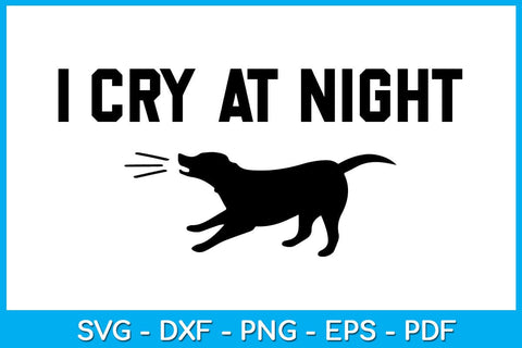 Funny Dog I Cry At Night SVG PNG PDF Cut File SVG Creativedesigntee 