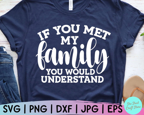 Funny Family Svg, If You Met My Family You Would Understand, Sarcastic Svg, Family Svg SVG She Shed Craft Store 