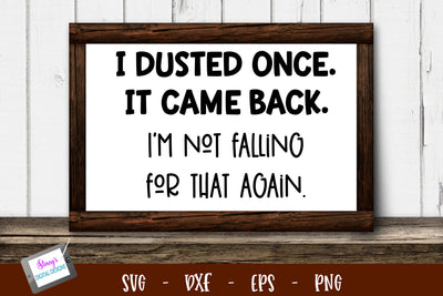 Funny Housework SVG | I dusted once. It came back SVG Stacy's Digital Designs 