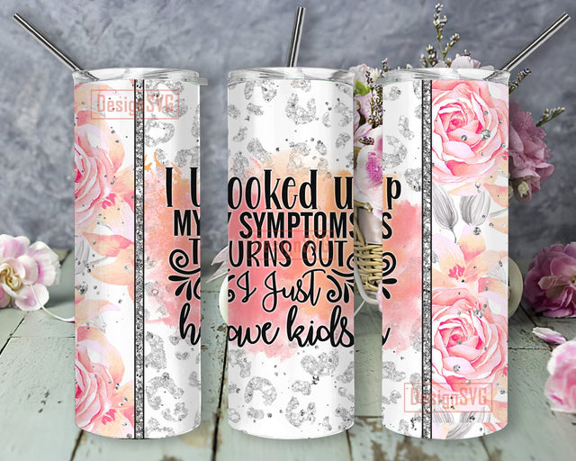 Funny Mom 20oz Skinny Tumbler, I Looked Up My Symptoms Turns Out I Just Have Kids Tumbler Design, Mom Life Tumbler Png, Leopard Floral Tumbler Wrap, Mother's Day Gift, Digital Download Sublimation DesignSVG 