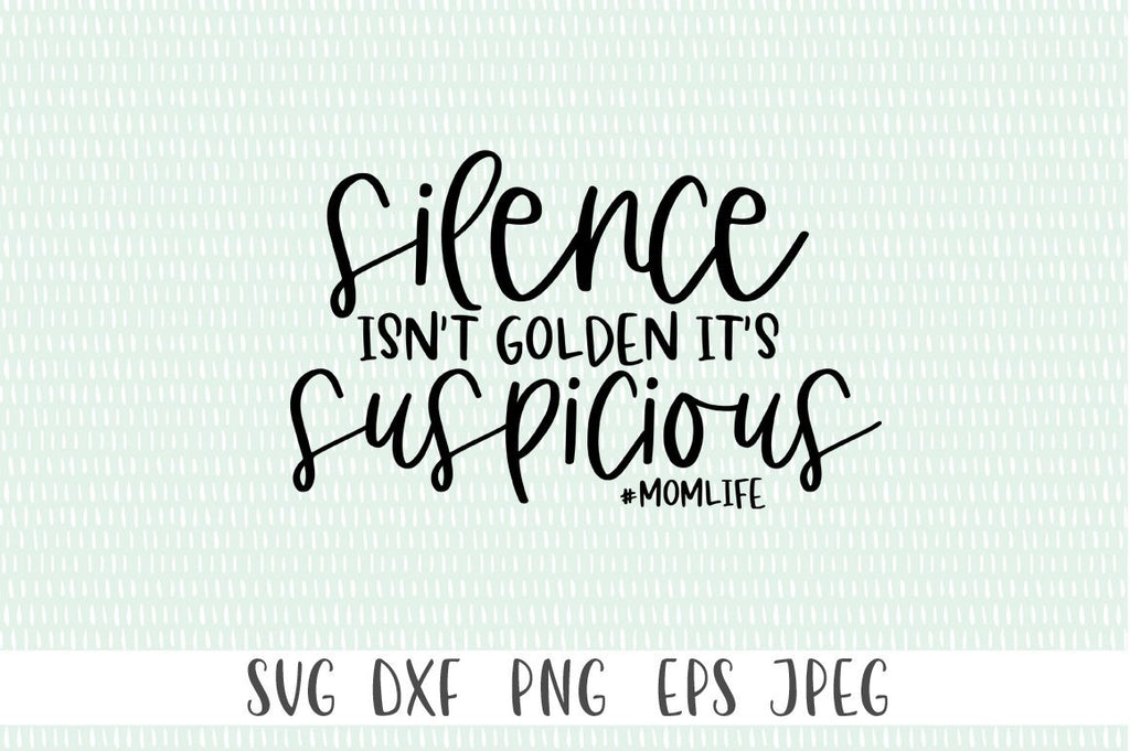 Funny Mom Life Svg Silence Isn T Golden It S Suspicious Momlife So