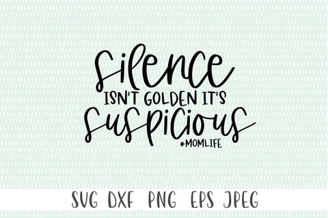 Funny Mom Life SVG - Silence Isn't Golden It's Suspicious #momlife SVG Simply Cutz 