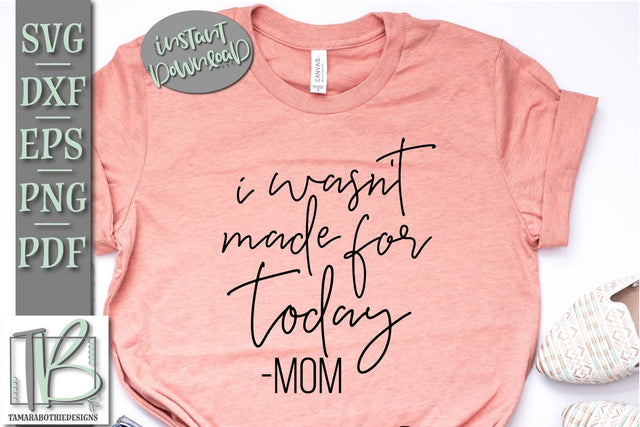 Funny Mom SVG File, I Wasn't Made For Today SVG Cut File SVG TB Designs 