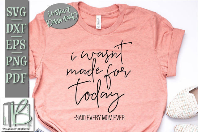 Funny Mom SVG File, I Wasn't Made For Today SVG Cut File SVG TB Designs 