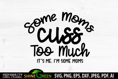 Funny Mom SVG - Some Moms Cuss Too Much SVG Quote SVG Shine Green Art 