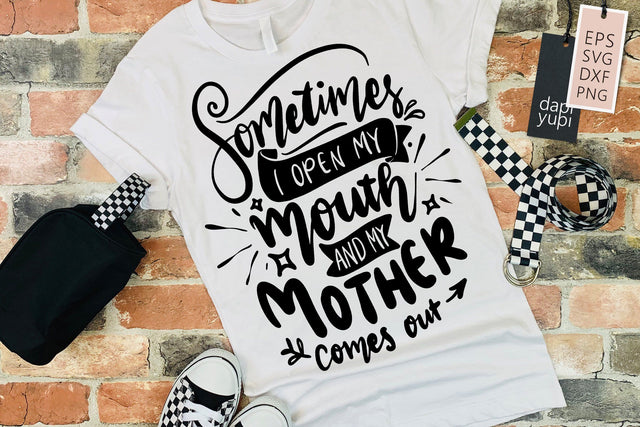 funny Mom SVG Sometimes I Open My Mouth And My Mother Comes Out Quotes SVG dapiyupi store 