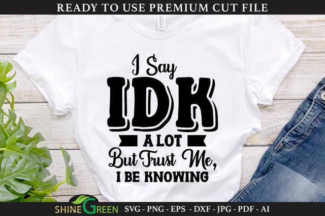 Funny Quote SVG | I Say IDK a Lot SVG Shine Green Art 