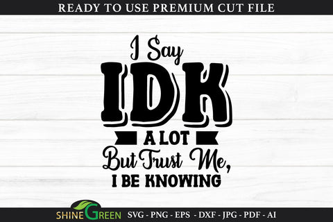 Funny Quote SVG | I Say IDK a Lot SVG Shine Green Art 
