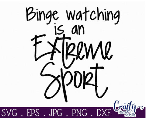 Funny Quotes Svg - Binge Watching Is An Extreme Sport Svg SVG Crafty Mama Studios 