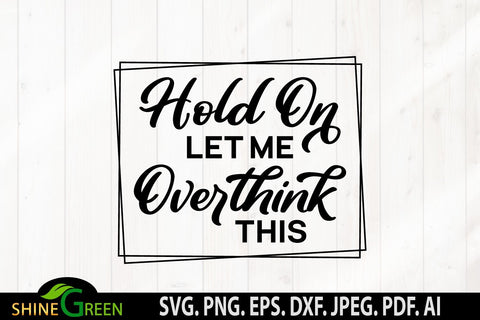 Funny Quotes SVG - Hold on Let Me Overthink This SVG SVG Shine Green Art 
