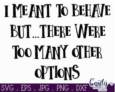 Funny Quotes Svg - I Meant to Behave Too Many Other Options Svg SVG Crafty Mama Studios 