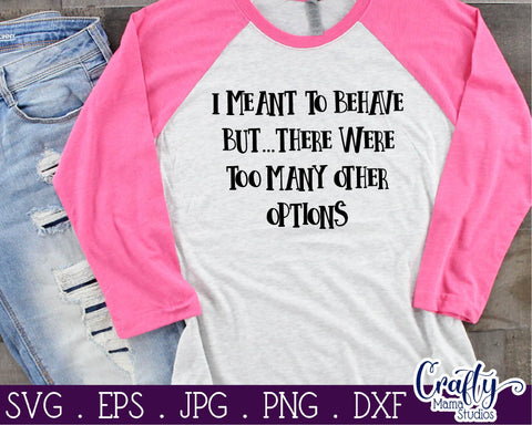 Funny Quotes Svg - I Meant to Behave Too Many Other Options Svg SVG Crafty Mama Studios 