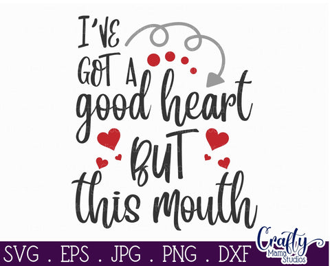Funny Quotes Svg - I've Got A Good Heart But this Mouth Svg SVG Crafty Mama Studios 