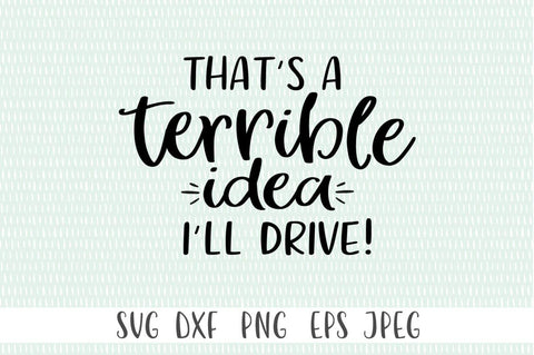 Funny Road Trip SVG - That's A Terrible Idea. I'll Drive! SVG Simply Cutz 