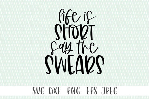 Funny Sarcasic Life Quote SVG - Life Is Short Say The Swears SVG Simply Cutz 