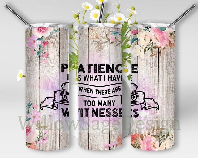 Funny Sarcastic Quote Floral and Wood Tumbler Png, Patience Is What I Have When There Are Too Many Witnesses Tumbler Wrap, Sarcastic Quotes Sublimation Design, Digital Download Sublimation WillowSageDesign 