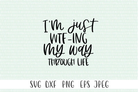 Funny Sarcastic Quote SVG - I'm Just WTF-ing My Way Through Life SVG Simply Cutz 
