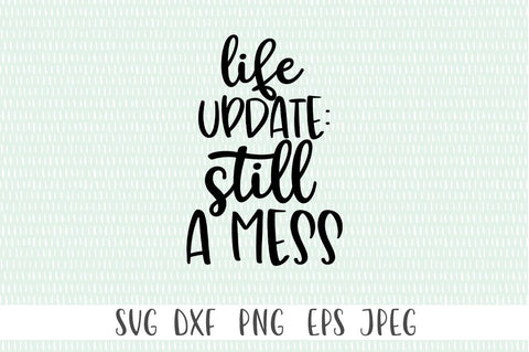 Funny Sarcastic Quote SVG - Life Update : Still A Mess SVG Simply Cutz 