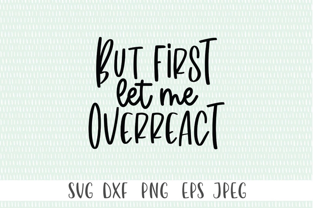 Funny Sarcastic SVG -But First Let Me Overreact - So Fontsy