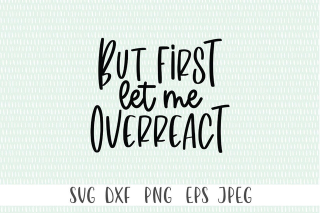Funny Sarcastic SVG -But First Let Me Overreact SVG Simply Cutz 