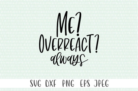 Funny Sarcastic SVG - Me? Overreact? Always SVG Simply Cutz 