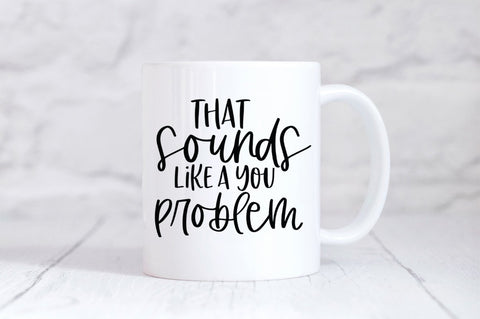 Funny Sarcastic SVG - That Sounds Like A You Problem SVG Simply Cutz 