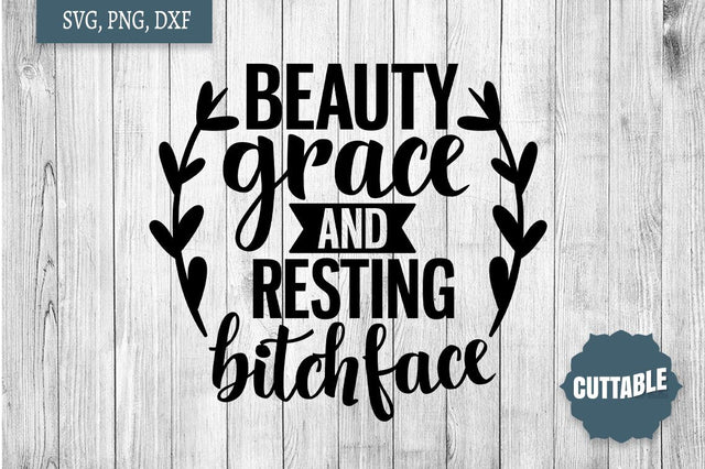 Funny Sass SVG, Beauty, Grace and Resting Bitch Face cut file, Sassy quote svg SVG Cuttable 
