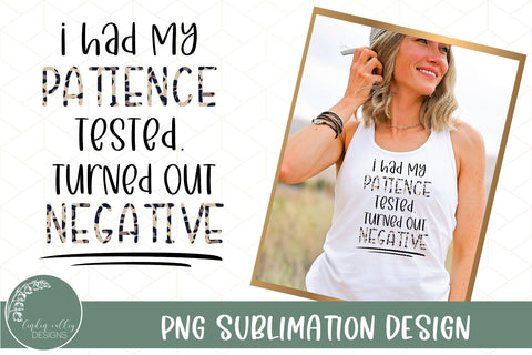 Funny Sublimation Design-Had My Patience Tested Turned Out Negative Sublimation Linden Valley Designs 