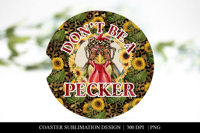 Funny Sunflower Chicken Don't Be A Pecker Car Coaster PNG Sublimation BijouBay 