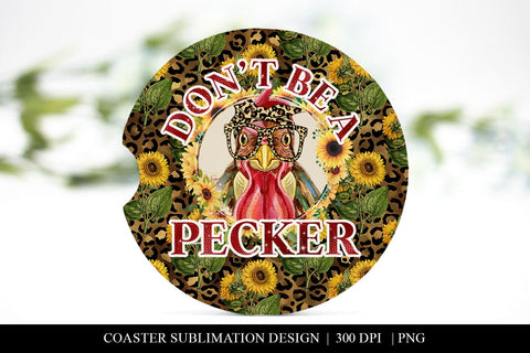 Funny Sunflower Chicken Don't Be A Pecker Car Coaster PNG Sublimation BijouBay 