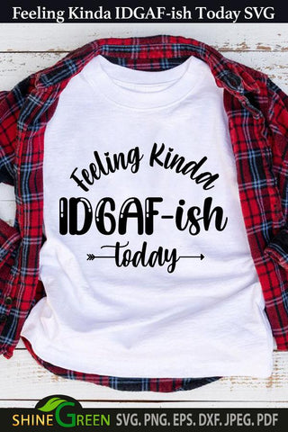 Funny SVG Feeling Kinda IDGAF-ish Today Funny Quote SVG Cut File SVG Shine Green Art 