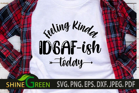 Funny SVG Feeling Kinda IDGAF-ish Today Funny Quote SVG Cut File SVG Shine Green Art 