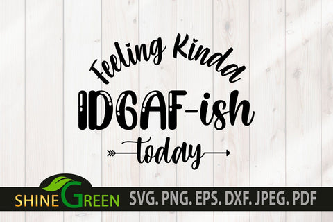 Funny SVG Feeling Kinda IDGAF-ish Today Funny Quote SVG Cut File SVG Shine Green Art 