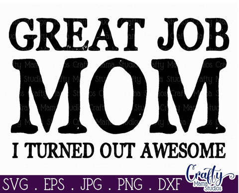 Funny Svg - Great Job Mom - I Turned Out Awesome Svg SVG Crafty Mama Studios 