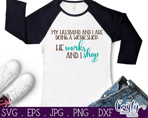 Funny Svg - Husband And I Are Doing A Workshop - He Works I Shop Svg - Shopping Svg SVG Crafty Mama Studios 