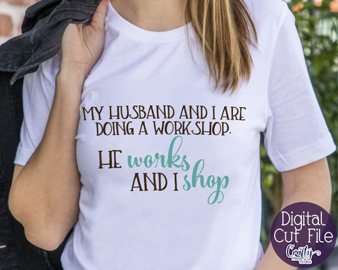 Funny Svg - Husband And I Are Doing A Workshop - He Works I Shop Svg - Shopping Svg SVG Crafty Mama Studios 