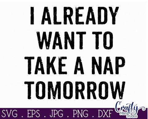 Funny Svg - I Already Want To Take A Nap Tomorrow SVG Crafty Mama Studios 