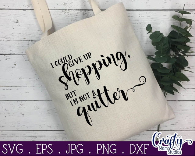 Funny Svg - I Could Give Up Shopping But I'm No Quitter Svg - Shopping SVG SVG Crafty Mama Studios 