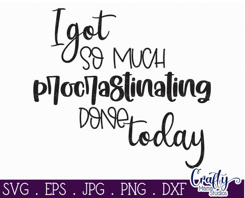 Funny Svg - I Got So Much Done Today - Procrastination Svg SVG Crafty Mama Studios 