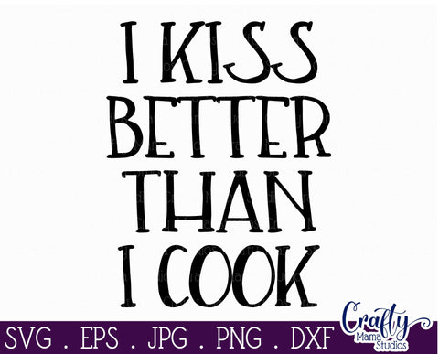 Funny Svg - I Kiss Better Than I Cook SVG SVG Crafty Mama Studios 
