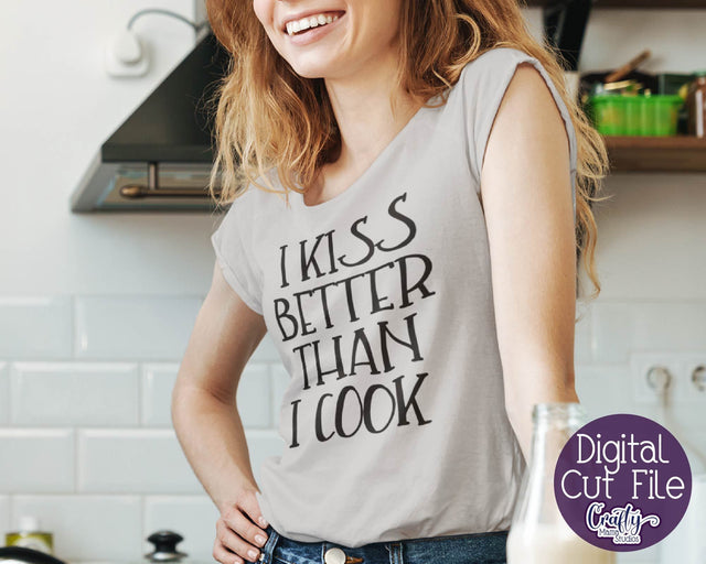 Funny Svg - I Kiss Better Than I Cook SVG SVG Crafty Mama Studios 