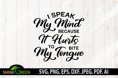 Funny SVG - I Speak My Mind Because it Hurts to Bite My Tongue Quote SVG Shine Green Art 