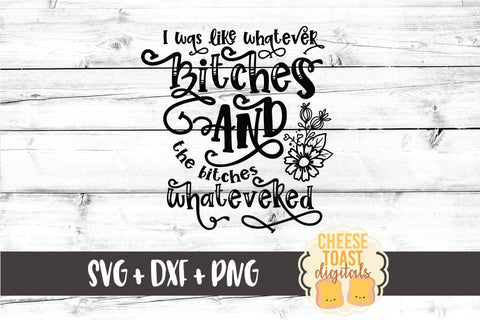 Funny SVG | I Was Like Whatever Bitches and The Bitches Whatevered SVG Cheese Toast Digitals 