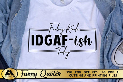 Funny SVG IDGAF-ish Today Funny Quote SVG Funny T-shirt SVG SVG zoellartz 